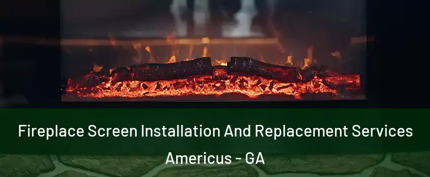  Fireplace Screen Installation And Replacement Services Americus - GA