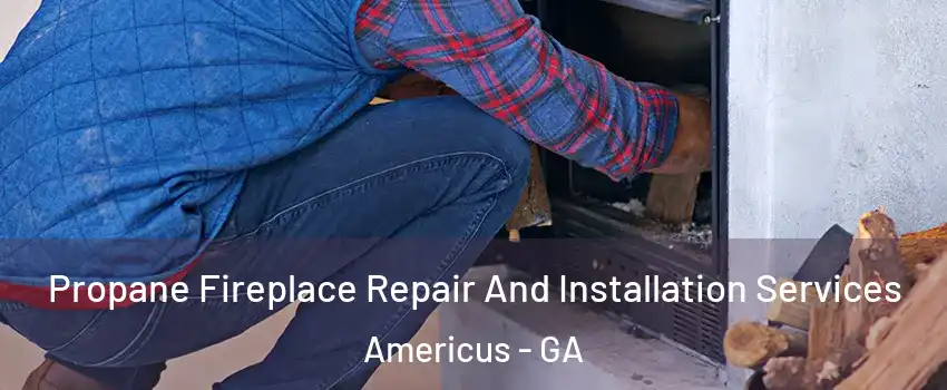  Propane Fireplace Repair And Installation Services Americus - GA